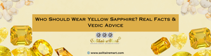 Who Should Wear Yellow Sapphire? Real Facts & Vedic Advice