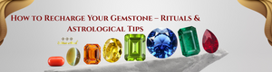 How to Recharge Your Gemstone – Rituals &Astrological Tips