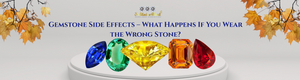 Gemstone Side Effects – What Happens If You Wear the Wrong Stone?