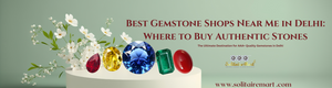 Best Gemstone Shops Near Me in Delhi: Where to Buy Authentic Stones