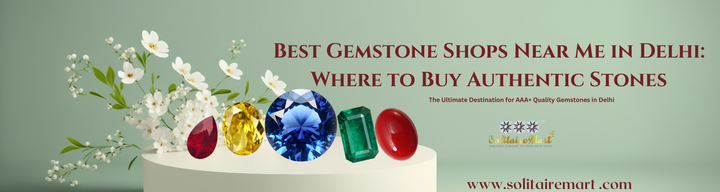 Best Gemstone Shops Near Me in Delhi: Where to Buy Authentic Stones