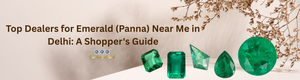 Top Dealers for Emerald (Panna) Near Me in Delhi: A Shopper's Guide