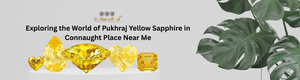 Exploring the World of Pukhraj Yellow Sapphire in Connaught Place Near Me