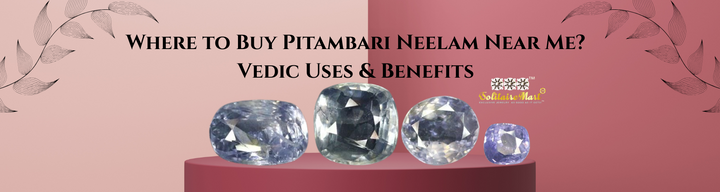 Where to Buy Pitambari Neelam Near Me? Vedic Uses & Benefits