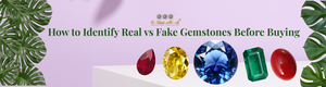 How to Identify Real vs Fake Gemstones Before Buying