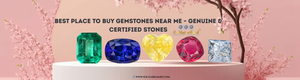 Best Place to Buy Gemstones Near Me – Genuine & Certified Stones