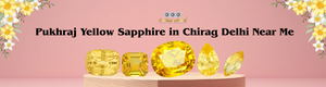 Pukhraj Yellow Sapphire in Chirag Delhi Near Me